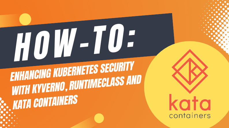 Enhancing Kubernetes Security with Kyverno, RuntimeClass and Kata Containers